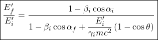 \boxed{\dfrac{E'_f}{E'_i}=\dfrac{1-\beta_i\cos\alpha_i}{1-\beta_i\cos\alpha_f+\dfrac{E'_i}{\gamma_i mc^2}\left(1-\cos\theta\right)}}