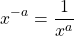 \[ x^{-a}=\dfrac{1}{x^a}\]