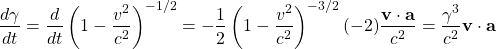 \[ \dfrac{d\gamma}{dt}=\dfrac{d}{dt}\left(1-\dfrac{v^2}{c^2}\right)^{-1/2}=-\dfrac{1}{2}\left(1-\dfrac{v^2}{c^2}\right)^{-3/2}(-2)\dfrac{\mathbf{v}\cdot\mathbf{a}}{c^2}=\dfrac{\gamma^3}{c^2}\mathbf{v}\cdot \mathbf{a}\]