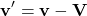 \[ \mathbf{v'}=\mathbf{v}-\mathbf{V}\]