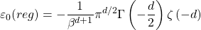 \[\varepsilon_0(reg)=-\dfrac{1}{\beta^{d+1}}\pi^{d/2}\Gamma\left(-\dfrac{d}{2}\right)\zeta\left(-d\right)\]