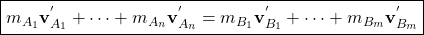 \[ \boxed{m_{A_1}\mathbf{v}^{'}_{A_1}+\cdots +m_{A_n}\mathbf{v}^{'}_{A_n}=m_{B_1}\mathbf{v}^{'}_{B_1}+\cdots +m_{B_m}\mathbf{v}^{'}_{B_m}}\]