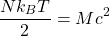 \[ \dfrac{Nk_BT}{2}=Mc^2\]
