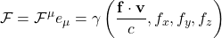 \[ \mathcal{F}=\mathcal{F}^\mu e_\mu=\gamma\left(\dfrac{\mathbf{f}\cdot\mathbf{v}}{c},f_x,f_y,f_z\right)\]