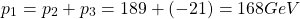 \[ p_1=p_2+p_3=189+(-21)=168GeV\]