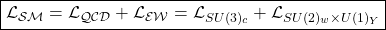 \boxed{\mathcal{L}_{\mathcal{SM}}=\mathcal{L}_{\mathcal{QCD}}+\mathcal{L}_{\mathcal{EW}}=\mathcal{L}_{SU(3)_c}+\mathcal{L}_{SU(2)_w\times U(1)_Y}}