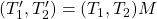(T_1',T_2')=(T_1,T_2)M