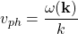\[ v_{ph}=\dfrac{\omega (\mathbf{k})}{k}\]