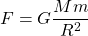 F=G\dfrac{Mm}{R^2}