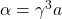 \alpha =\gamma^3 a