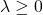 \lambda \geq 0
