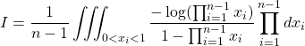 \displaystyle{I=\dfrac{1}{n-1}\iiint_{0 < x_i < 1} \frac{-\log(\prod_{i=1}^{n-1} x_i)}{1-\prod_{i=1}^{n-1} x_i}\prod_{i=1}^{n-1}dx_i}