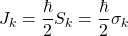 J_k=\dfrac{\hbar}{2}S_k=\dfrac{\hbar}{2}\sigma_k