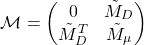 \begin{equation*} \mathcal{M}=\begin{pmatrix} 0 & \tilde{M}_D \\ \tilde{M}_D^T & \tilde{M}_\mu \end{pmatrix} \end{equation*}