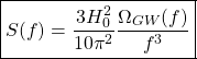 \[\boxed{S(f)=\dfrac{3H_0^2}{10\pi^2}\dfrac{\Omega_{GW}(f)}{f^3}}\]