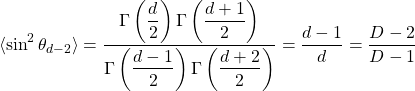 \[\langle \sin^2\theta_{d-2}\rangle=\dfrac{\Gamma\left(\dfrac{d}{2}\right)\Gamma\left(\dfrac{d+1}{2}\right)}{\Gamma\left(\dfrac{d-1}{2}\right)\Gamma\left(\dfrac{d+2}{2}\right)}=\dfrac{d-1}{d}=\dfrac{D-2}{D-1}\]