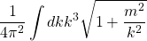 \begin{equation*} \dfrac{1}{4\pi^2}\int dk k^3\sqrt{1+\dfrac{m^2}{k^2}} \end{equation*}