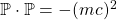 \mathbb{P}\cdot\mathbb{P}=-(mc)^2