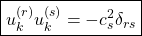 \boxed{u_k^{(r)}u_k^{(s)}=-c_s^2\delta_{rs}}