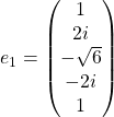 e_1=\begin{pmatrix}1\\ 2i\\ -\sqrt{6}\\ -2i\\ 1\end{pmatrix}