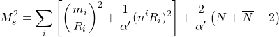 \begin{equation*} M_s^2=\sum_i\left[\left(\dfrac{m_i}{R_i}\right)^2+\dfrac{1}{\alpha'}(n^iR_i)^2\right]+\dfrac{2}{\alpha'}\left(N+\overline{N}-2\right) \end{equation*}