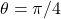 \theta=\pi/4