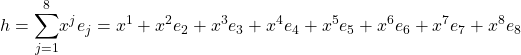 h=\displaystyle{\sum_{j=1}^8}x^je_j=x^1+x^2e_2+x^3e_3+x^4e_4+x^5e_5+x^6e_6+x^7e_7+x^8e_8