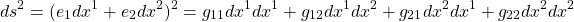 \begin{equation*} ds^2=(e_1dx^1+e_2dx^2)^2=g_{11}dx^1dx^1+g_{12}dx^1dx^2+g_{21}dx^2dx^1+g_{22}dx^2dx^2\end{equation*}
