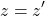 \[ z=z'\]