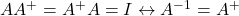 AA^+=A^+A=I\leftrightarrow A^{-1}=A^+