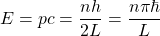 \[E=pc=\dfrac{nh}{2L}=\dfrac{n\pi \hbar}{L}\]
