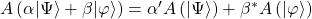 A\left(\alpha\vert\Psi\rangle+\beta\vert\varphi\rangle\right)=\alpha'A\left(\vert\Psi\rangle\right)+\beta^*A\left(\vert\varphi\rangle\right)