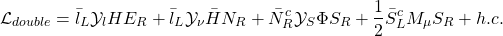 \begin{equation*} \mathcal{L}_{double}=\bar{l}_L\mathcal{Y}_lHE_R+\bar{l}_L \mathcal{Y}_\nu \bar{H}N_R+ \bar{N}^c_R\mathcal{Y}_S\Phi S_R+\dfrac{1}{2}\bar{S}_L^c M_\mu S_R+h.c. \end{equation*}