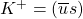 K^+=(\overline{u}s)