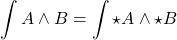 \[\int A\wedge B=\int \star A\wedge \star B\]