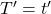 T'=t'