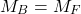 \begin{equation*} M_B=M_F \end{equation*}