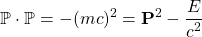 \[ \mathbb{P}\cdot \mathbb{P}=-(mc)^2=\mathbf{P}^2-\dfrac{E}{c^2}\]