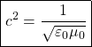 \[ \boxed{c^2=\dfrac{1}{\sqrt{\varepsilon_0\mu_0}}}\]