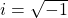 i=\sqrt{-1}