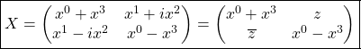 \begin{equation*} \boxed{X=\begin{pmatrix} x^0+x^3& x^1+ix^2\\ x^1-ix^2& x^0-x^3\end{pmatrix}=\begin{pmatrix} x^0+x^3& z\\ \overline{z}& x^0-x^3\end{pmatrix}}\end{equation*}