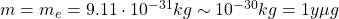 m=m_e=9.11\cdot 10^{-31}kg\sim 10^{-30}kg= 1 y\mu g