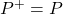 P^+=P