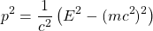 \[p^2=\dfrac{1}{c^2}\left(E^2-(mc^2)^2\right)\]