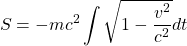 \[ S=-mc^2\int \sqrt{1-\dfrac{v^2}{c^2}}dt\]