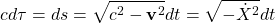 \[ cd\tau=ds=\sqrt{c^2-\mathbf{v}^2}dt=\sqrt{-\dot{X}^2}dt\]