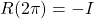 R(2\pi)=-I