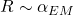 R\sim \alpha_{EM}