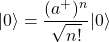 \vert 0\rangle=\dfrac{(a^+)^n}{\sqrt{n!}}\vert 0\rangle