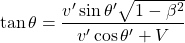 \[ \tan \theta=\dfrac{v'\sin\theta'\sqrt{1-\beta^2}}{v'\cos\theta'+V}\]